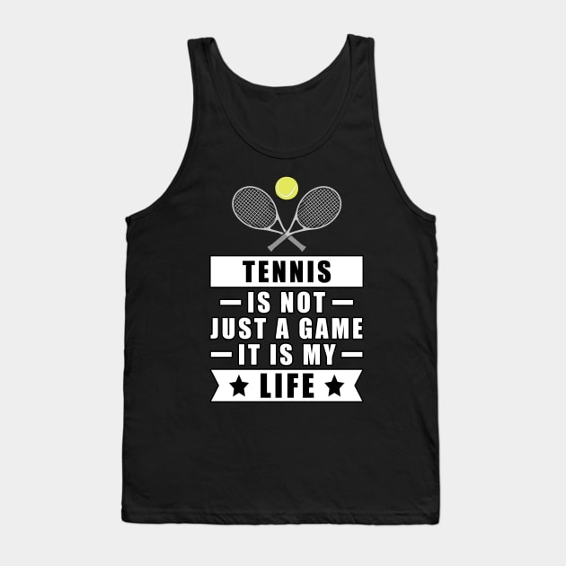 Tennis Is Not Just A Game, It Is My Life Tank Top by DesignWood-Sport